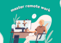 How to Master Remote Work – The Complete Guide to Success
