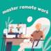 How to Master Remote Work – The Complete Guide to Success